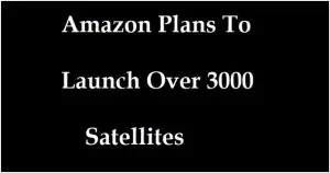 Amazon Launch 3000 Satellites